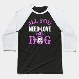 All You Need Is Love & A Dog - Dog Lovers Dogs Baseball T-Shirt